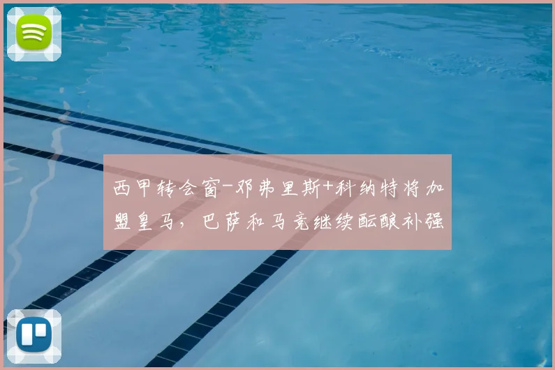 西甲转会窗-邓弗里斯+科纳特将加盟皇马，巴萨和马竞继续酝酿补强_国米_罗马_巴塞罗那