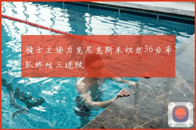 骑士主场力克尼克斯米切尔36分率队终结三连败