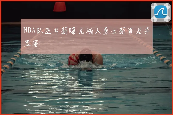 NBA队医年薪曝光湖人勇士薪资差异显著