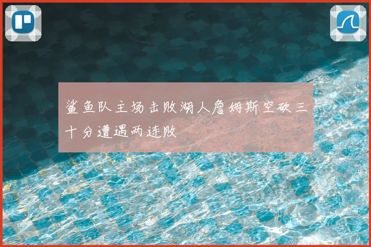 鲨鱼队主场击败湖人詹姆斯空砍三十分遭遇两连败